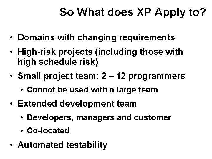 So What does XP Apply to? • Domains with changing requirements • High-risk projects So What does XP Apply to? • Domains with changing requirements • High-risk projects