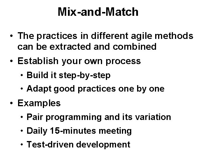 Mix-and-Match • The practices in different agile methods can be extracted and combined • Mix-and-Match • The practices in different agile methods can be extracted and combined •