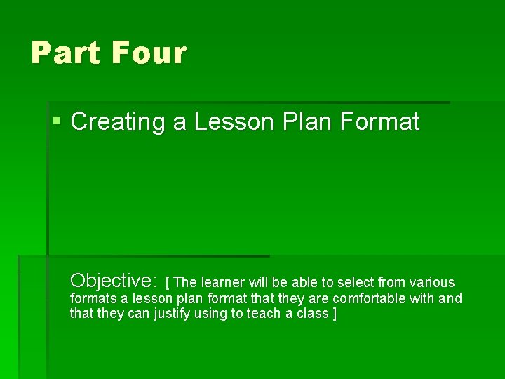 Part Four § Creating a Lesson Plan Format Objective: [ The learner will be Part Four § Creating a Lesson Plan Format Objective: [ The learner will be