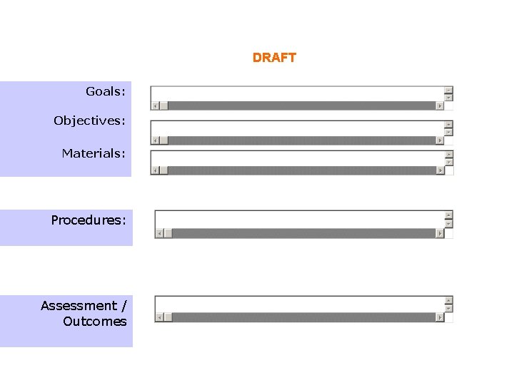DRAFT Goals: Objectives: Materials: Procedures: Assessment / Outcomes DRAFT Goals: Objectives: Materials: Procedures: Assessment / Outcomes