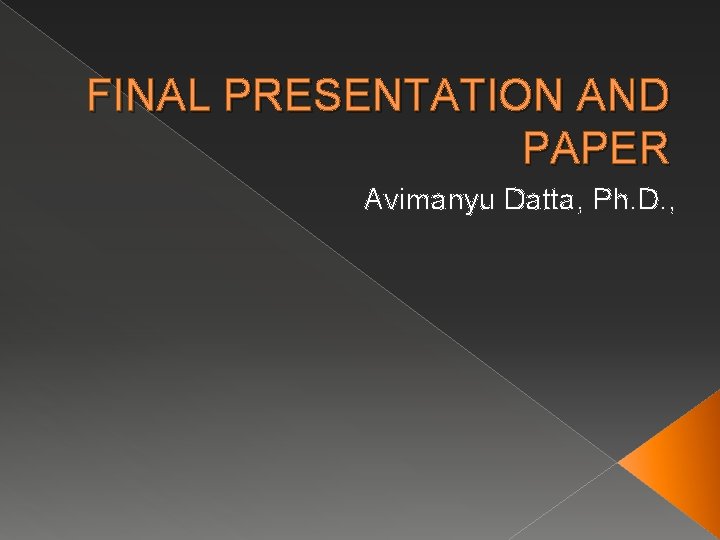 FINAL PRESENTATION AND PAPER Avimanyu Datta, Ph. D. , 