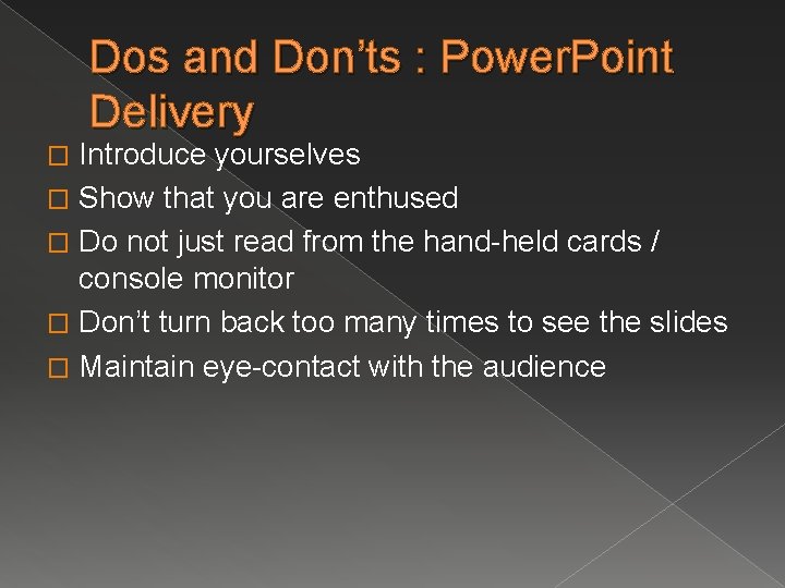 Dos and Don’ts : Power. Point Delivery Introduce yourselves � Show that you are