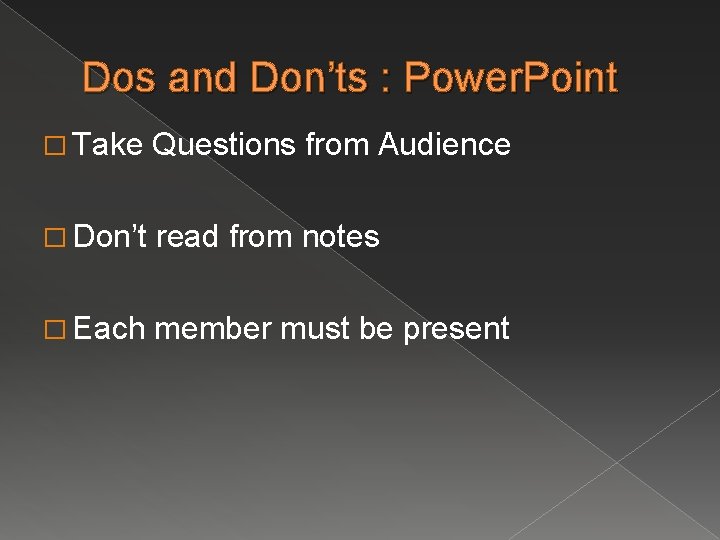 Dos and Don’ts : Power. Point � Take Questions from Audience � Don’t read