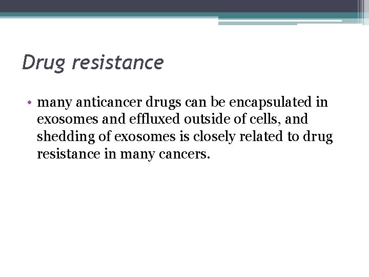 Drug resistance • many anticancer drugs can be encapsulated in exosomes and effluxed outside