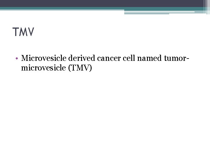 TMV • Microvesicle derived cancer cell named tumormicrovesicle (TMV) 