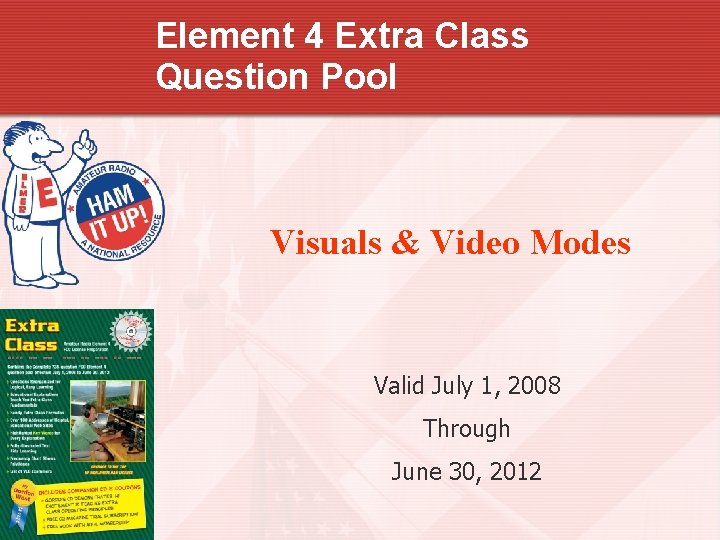 Element 4 Extra Class Question Pool Visuals & Video Modes Valid July 1, 2008