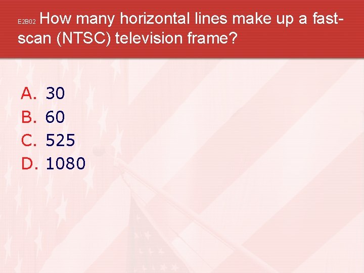 How many horizontal lines make up a fastscan (NTSC) television frame? E 2 B