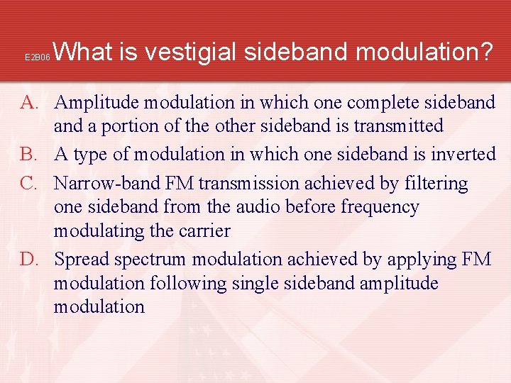 E 2 B 06 What is vestigial sideband modulation? A. Amplitude modulation in which
