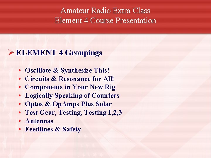 Amateur Radio Extra Class Element 4 Course Presentation Ø ELEMENT 4 Groupings • •