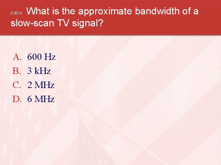What is the approximate bandwidth of a slow-scan TV signal? E 2 B 18