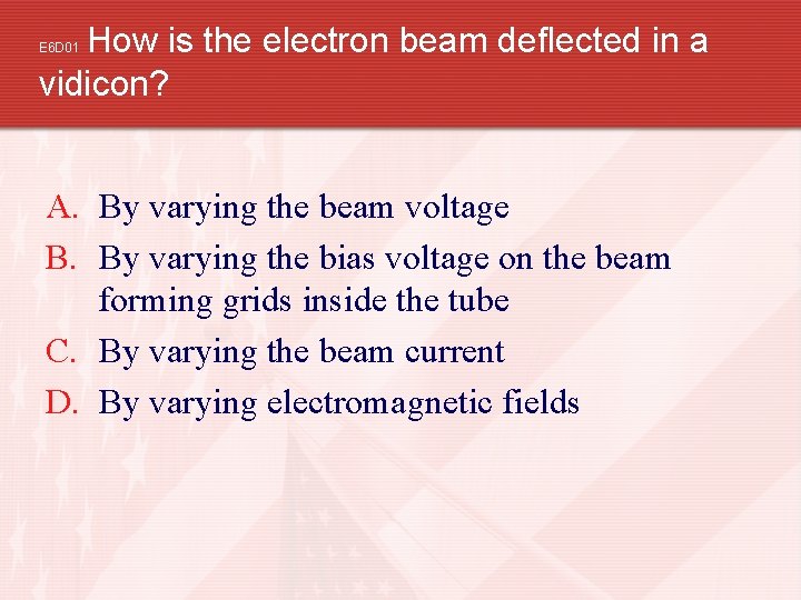 How is the electron beam deflected in a vidicon? E 6 D 01 A.