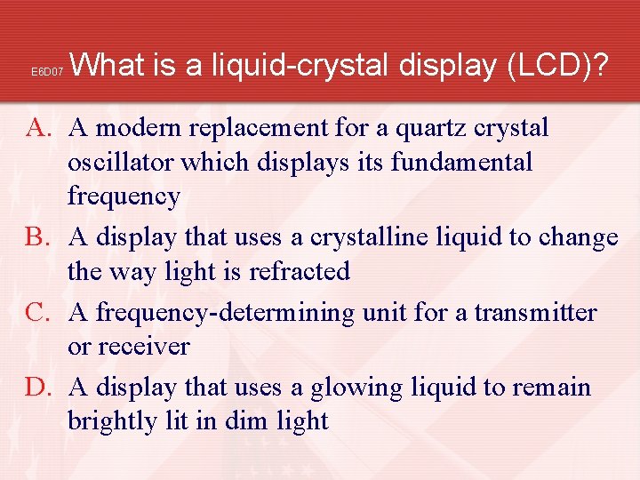 E 6 D 07 What is a liquid-crystal display (LCD)? A. A modern replacement