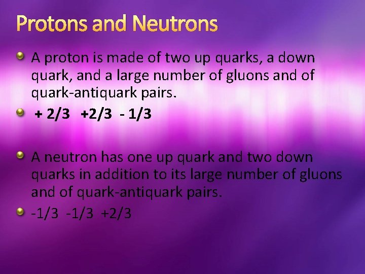 Protons and Neutrons A proton is made of two up quarks, a down quark,