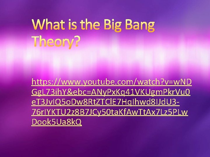What is the Big Bang Theory? https: //www. youtube. com/watch? v=w. ND Gg. L