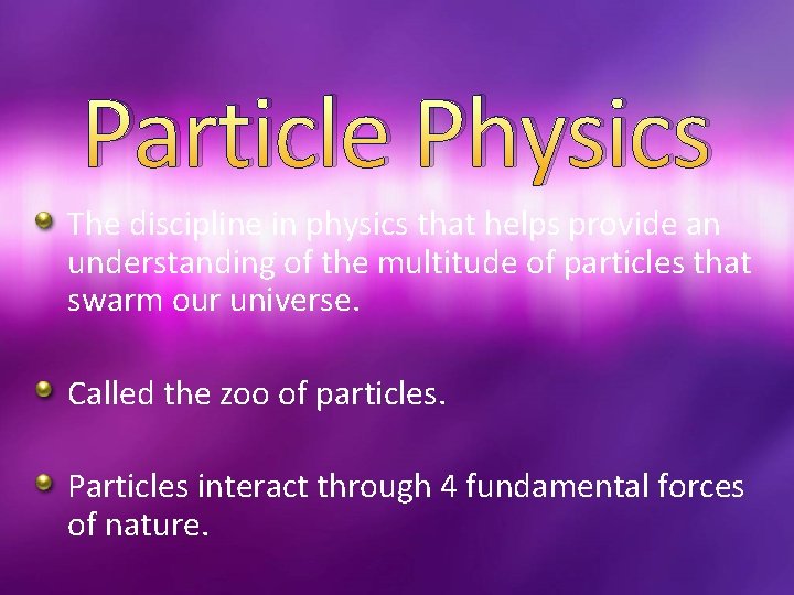 Particle Physics The discipline in physics that helps provide an understanding of the multitude