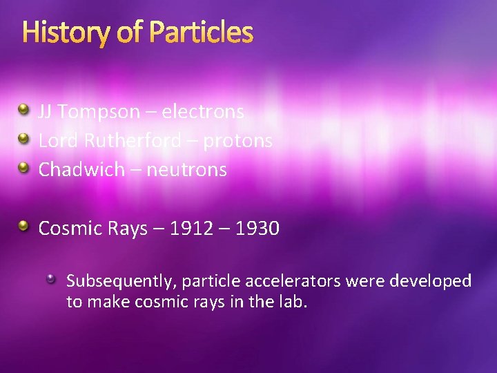 History of Particles JJ Tompson – electrons Lord Rutherford – protons Chadwich – neutrons