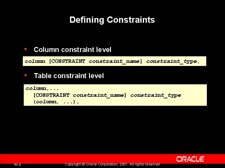 Defining Constraints • Column constraint level column [CONSTRAINT constraint_name] constraint_type, • Table constraint level