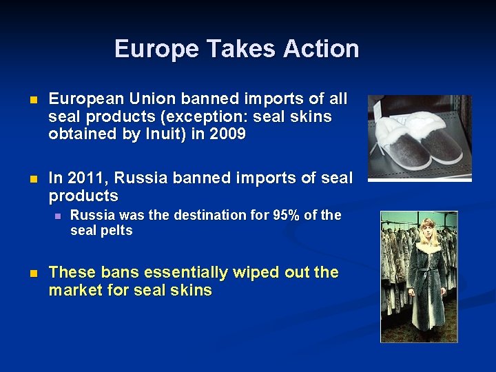 Europe Takes Action n European Union banned imports of all seal products (exception: seal