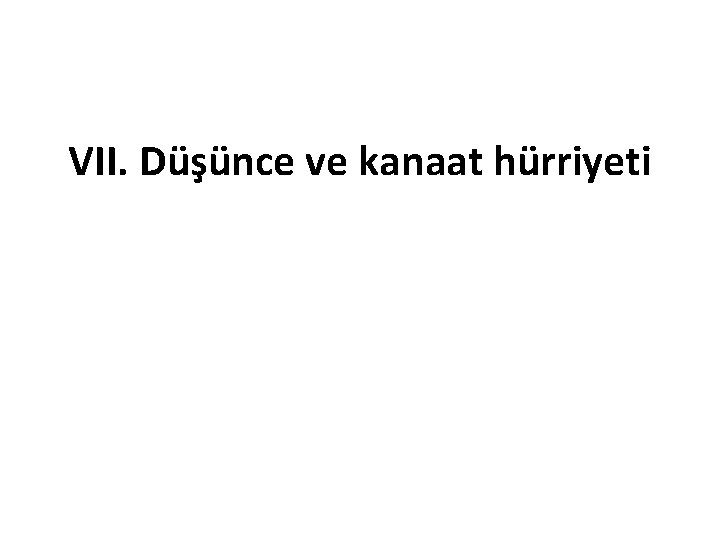 VII. Düşünce ve kanaat hürriyeti 