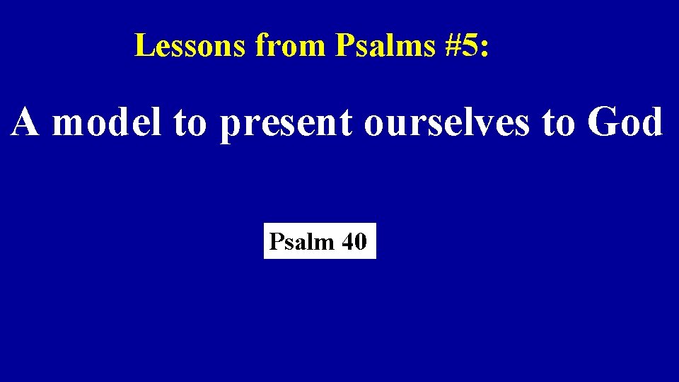Lessons from Psalms #5: A model to present ourselves to God Psalm 40 