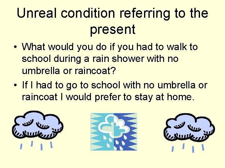 Unreal condition referring to the present • What would you do if you had