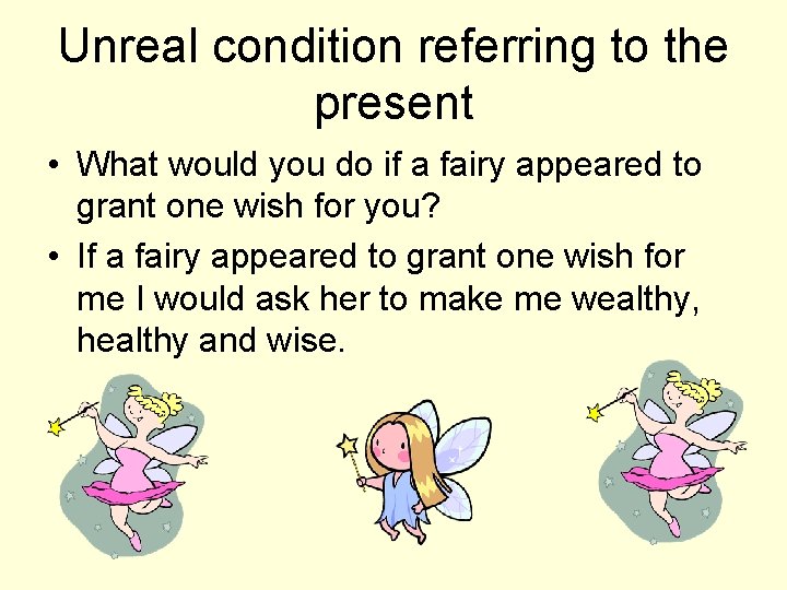 Unreal condition referring to the present • What would you do if a fairy