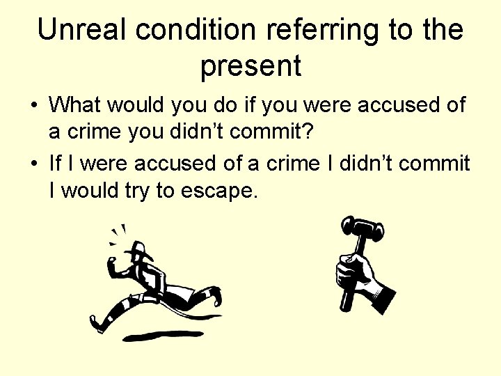 Unreal condition referring to the present • What would you do if you were