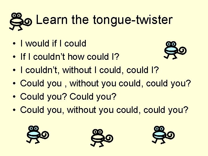 Learn the tongue-twister • • • I would if I could If I couldn’t
