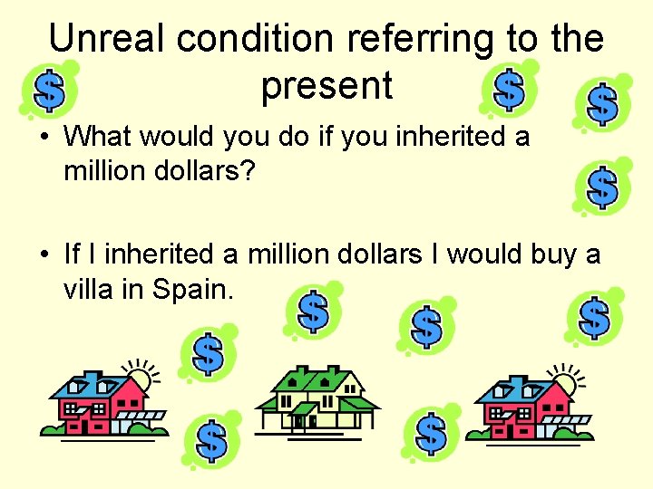 Unreal condition referring to the present • What would you do if you inherited