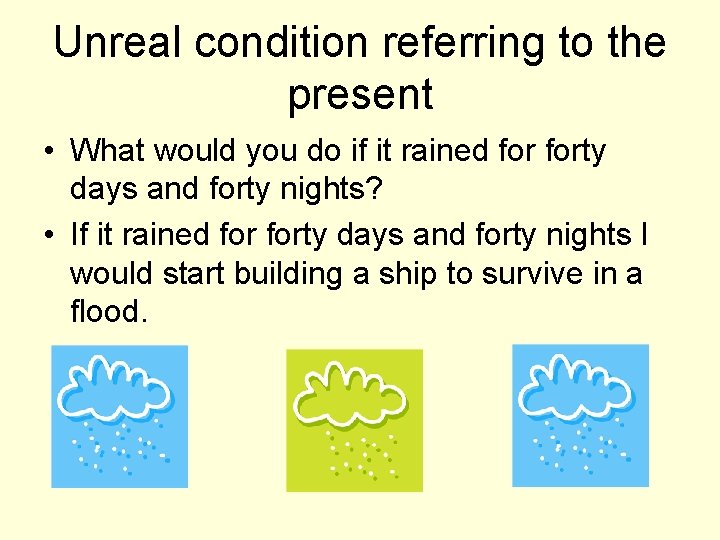 Unreal condition referring to the present • What would you do if it rained