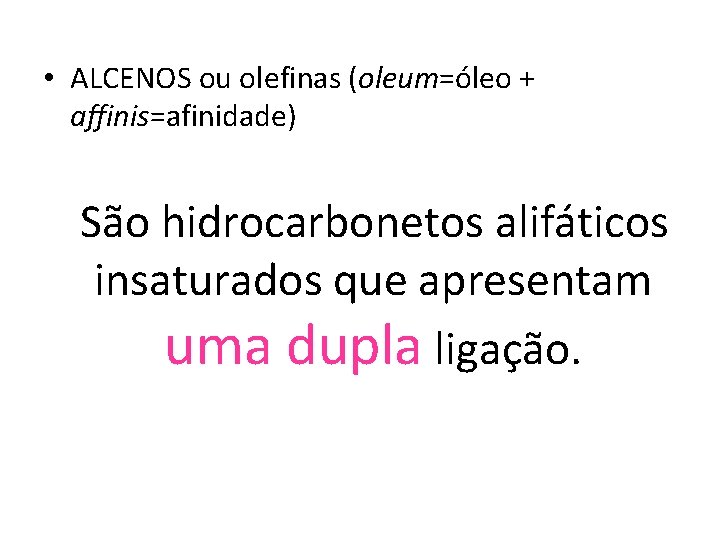  • ALCENOS ou olefinas (oleum=óleo + affinis=afinidade) São hidrocarbonetos alifáticos insaturados que apresentam