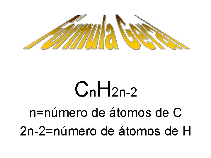 Cn. H 2 n-2 n=número de átomos de C 2 n-2=número de átomos de