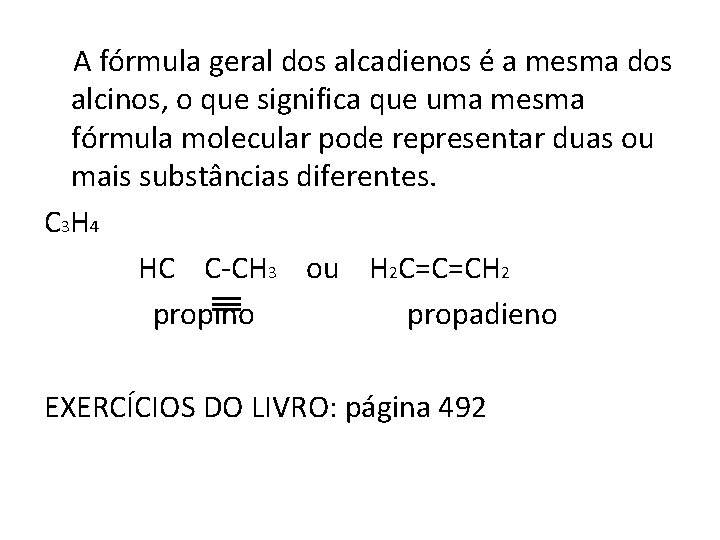 A fórmula geral dos alcadienos é a mesma dos alcinos, o que significa que