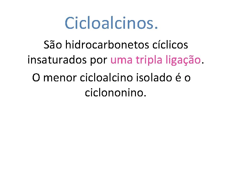Cicloalcinos. São hidrocarbonetos cíclicos insaturados por uma tripla ligação. O menor cicloalcino isolado é