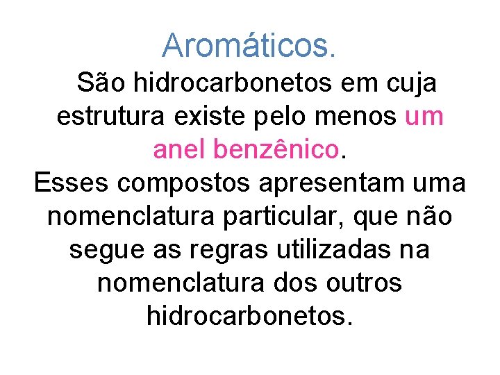 Aromáticos. São hidrocarbonetos em cuja estrutura existe pelo menos um anel benzênico. Esses compostos