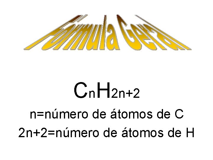 Cn. H 2 n+2 n=número de átomos de C 2 n+2=número de átomos de