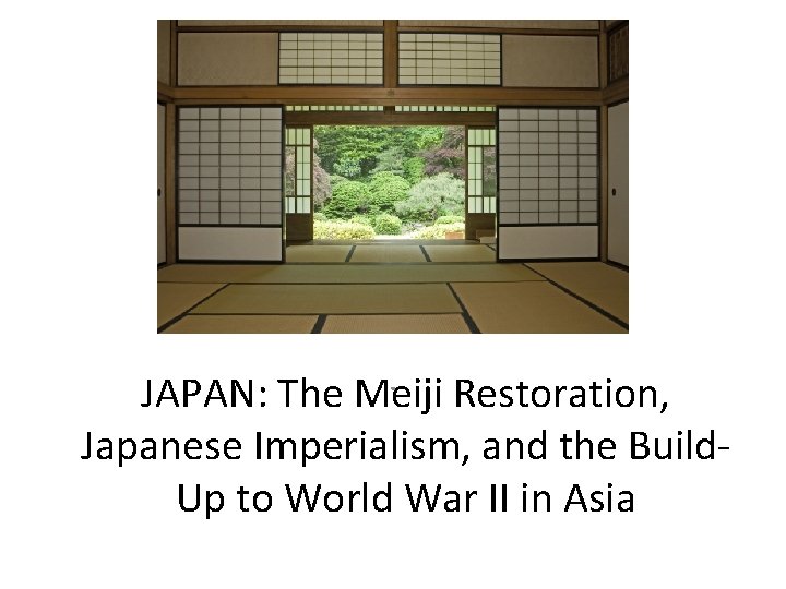 . JAPAN: The Meiji Restoration, Japanese Imperialism, and the Build. Up to World War