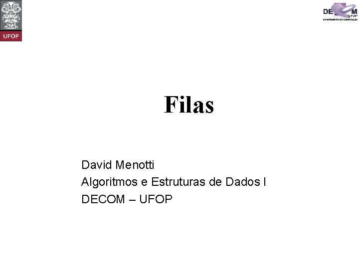 Filas David Menotti Algoritmos e Estruturas de Dados I DECOM – UFOP 