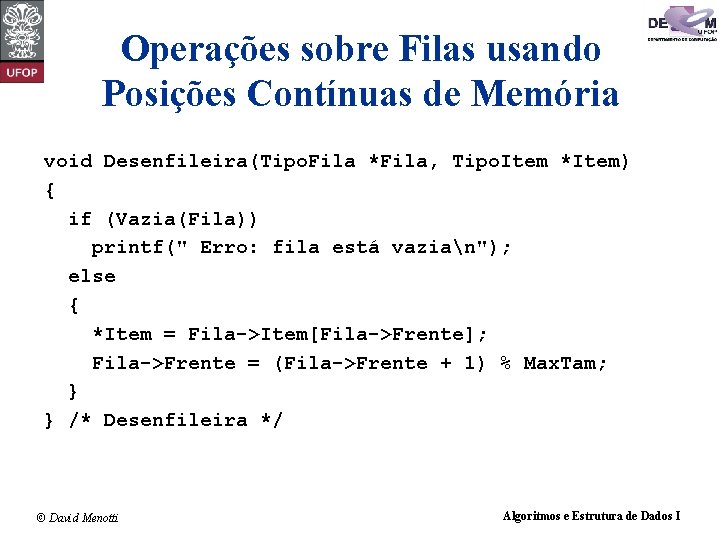 Operações sobre Filas usando Posições Contínuas de Memória void Desenfileira(Tipo. Fila *Fila, Tipo. Item