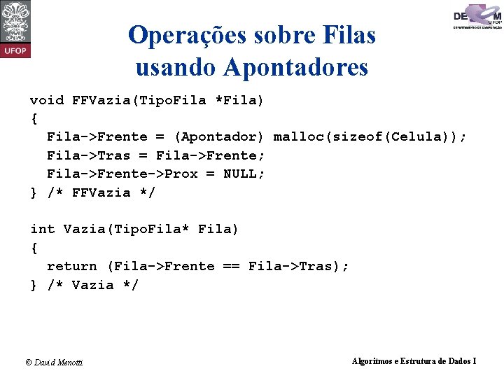 Operações sobre Filas usando Apontadores void FFVazia(Tipo. Fila *Fila) { Fila->Frente = (Apontador) malloc(sizeof(Celula));
