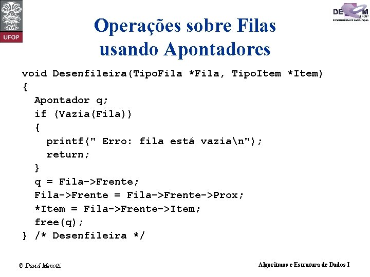 Operações sobre Filas usando Apontadores void Desenfileira(Tipo. Fila *Fila, Tipo. Item *Item) { Apontador