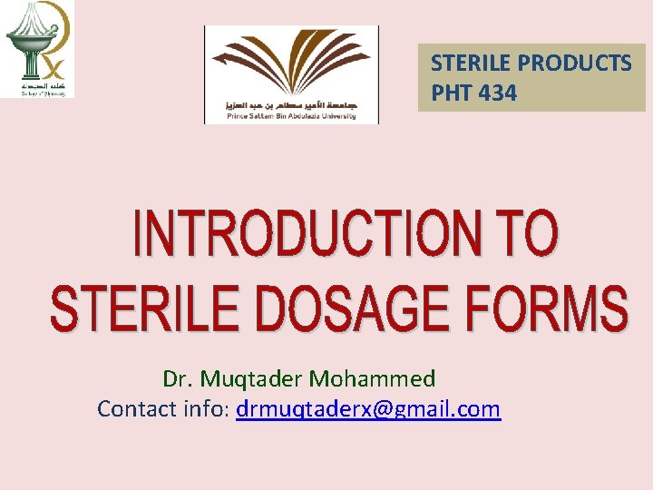 STERILE PRODUCTS PHT 434 Dr. Muqtader Mohammed Contact info: drmuqtaderx@gmail. com 