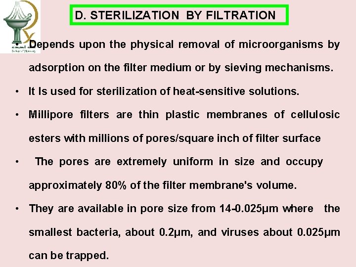 D. STERILIZATION BY FILTRATION • Depends upon the physical removal of microorganisms by adsorption