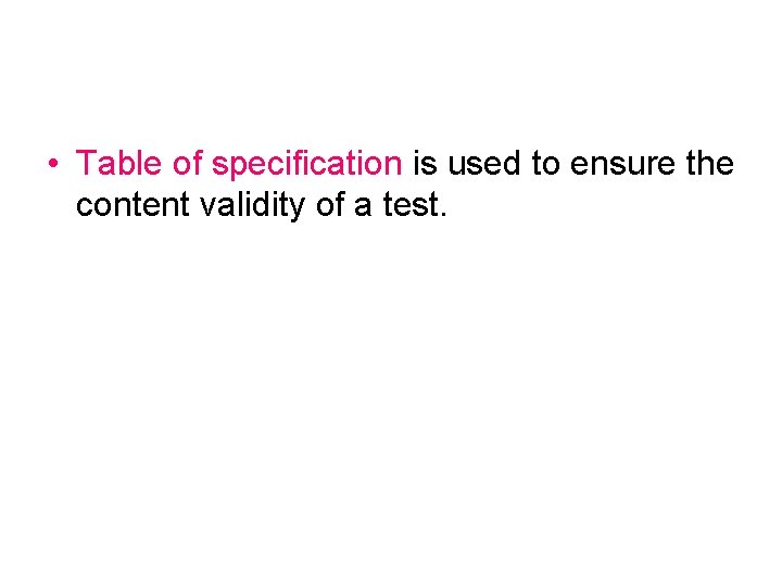  • Table of specification is used to ensure the content validity of a