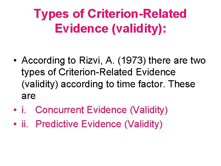 Types of Criterion-Related Evidence (validity): • According to Rizvi, A. (1973) there are two