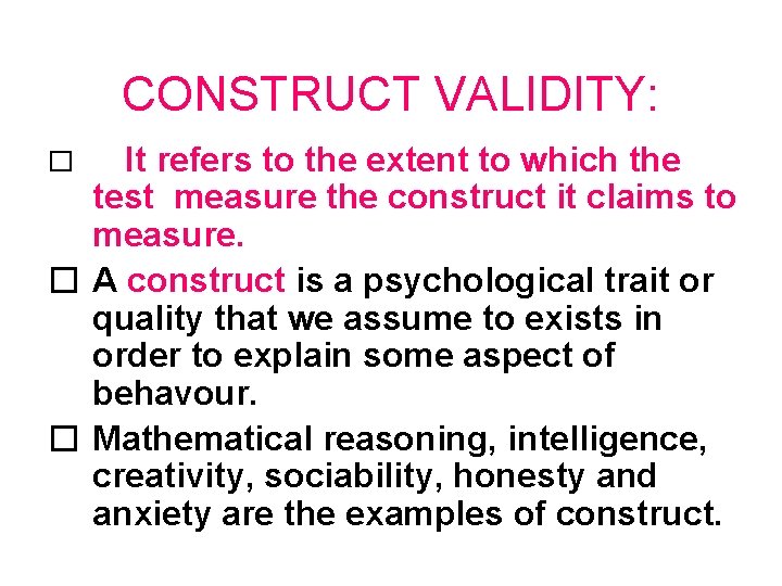 CONSTRUCT VALIDITY: It refers to the extent to which the test measure the construct
