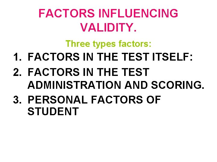 FACTORS INFLUENCING VALIDITY. Three types factors: 1. FACTORS IN THE TEST ITSELF: 2. FACTORS