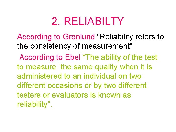 2. RELIABILTY According to Gronlund “Reliability refers to the consistency of measurement” According to
