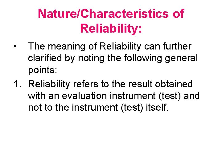 Nature/Characteristics of Reliability: • The meaning of Reliability can further clarified by noting the