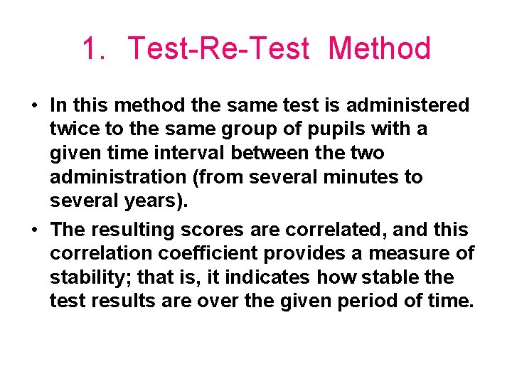 1. Test-Re-Test Method • In this method the same test is administered twice to